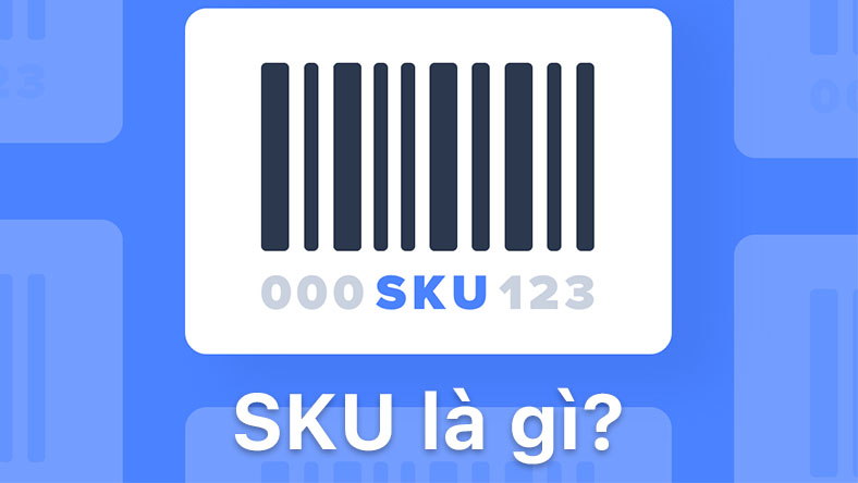 Hé lộ ý nghĩa của thuật ngữ SKU là gì?