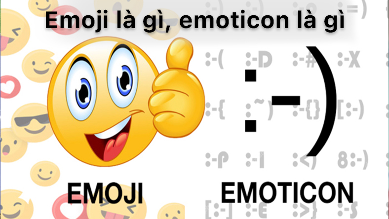 Tìm hiểu các khái niệm Emoji là gì, Emoticon là gì?