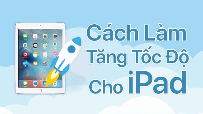 Cách làm tăng tốc độ cho iPad