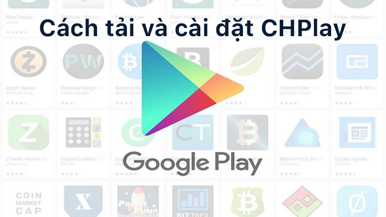 Hướng dẫn cách tải và cài đặt CHPlay đơn giản