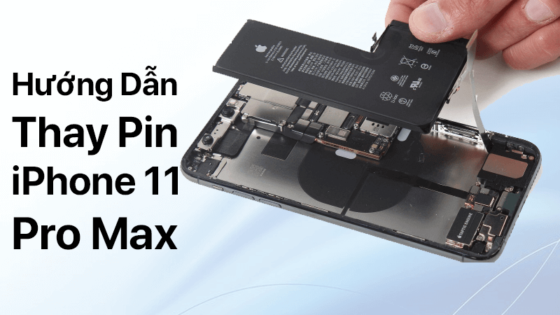 Hướng dẫn thay pin iPhone 11 Pro Max tại nhà