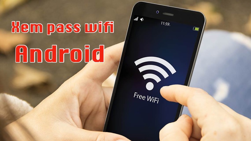 Cách xem lại mật khẩu wifi đã kết nối trên thiết bị Android