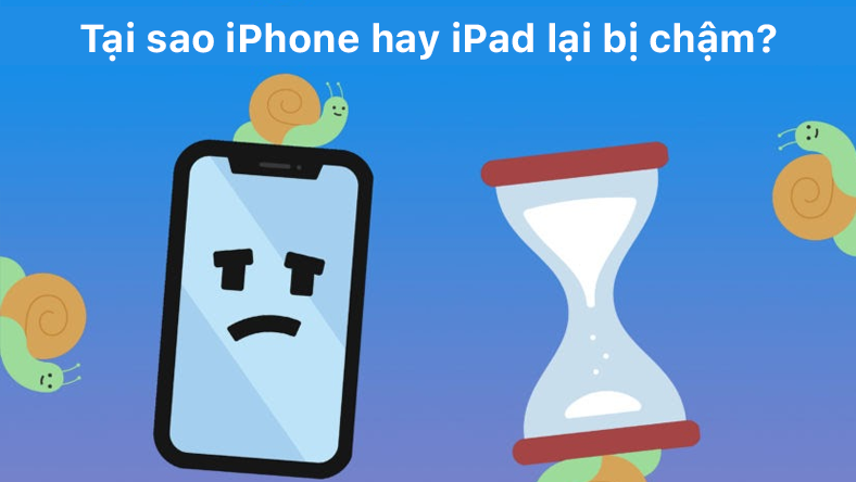 Tại sao iPhone hay iPad lại bị chậm?