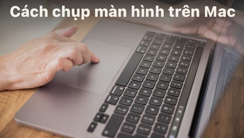 Cách chụp màn hình trên máy Mac
