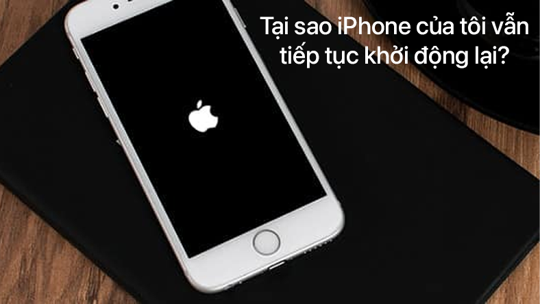 Tại sao iPhone của tôi vẫn tiếp tục khởi động lại?