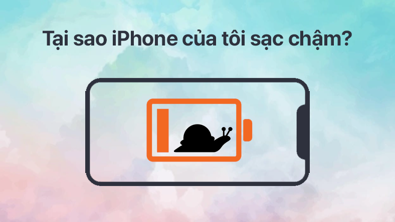<span id='tai-sao-iphone-cua-toi-sac-cham'></span>Tại sao iPhone của tôi sạc chậm? Cách sửa