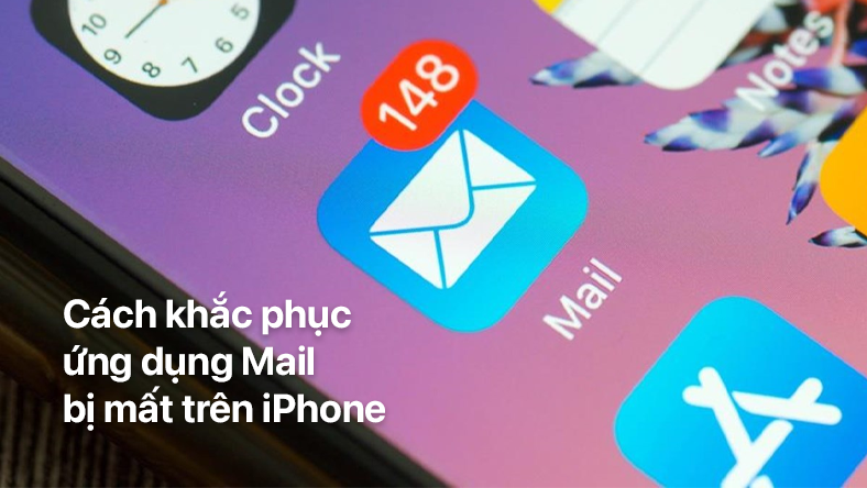 Cách khắc phục ứng dụng Mail bị mất trên iPhone