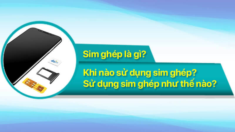 SIM ghép là gì, khi nào sử dụng sim ghép, sử dụng sim ghép như thế nào