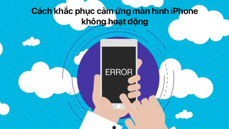 Cách khắc phục cảm ứng màn hình iPhone không hoạt động