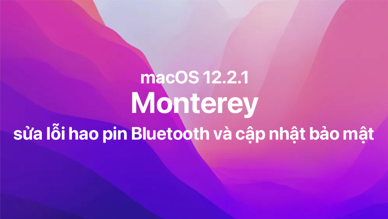 Apple phát hành macOS 12.2.1 với sửa lỗi hao pin khi bật Bluetooth và cập nhật bảo mật