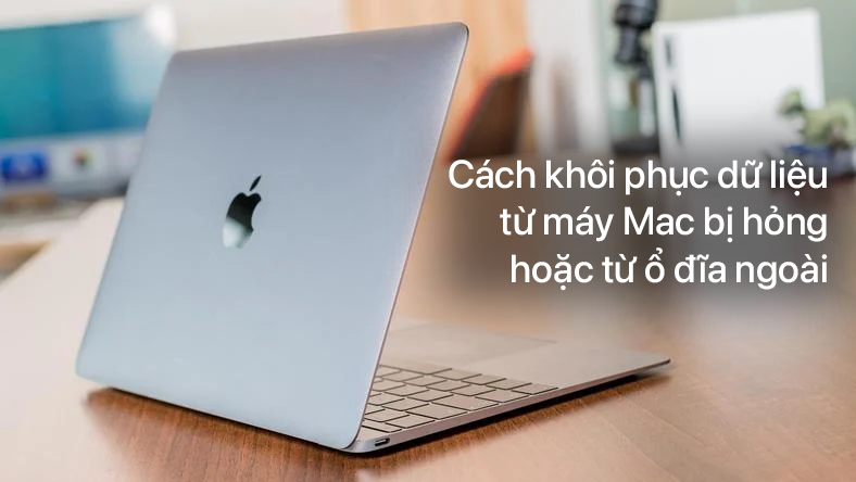 Cách khôi phục dữ liệu từ máy Mac bị hỏng hoặc từ ổ đĩa ngoài