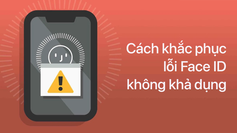 Cách khắc phục lỗi Face ID không khả dụng