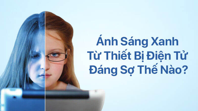 Ánh sáng xanh từ thiết bị điện tử đáng sợ thế nào
