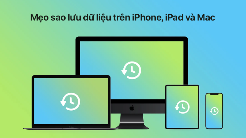 Mẹo sao lưu dữ liệu trên iPhone, iPad và Mac