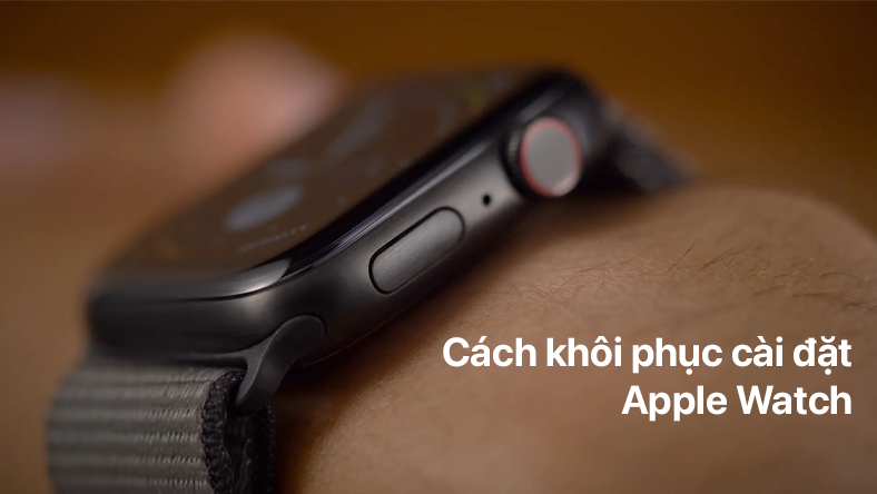 Cách khôi phục cài đặt gốc cho Apple Watch