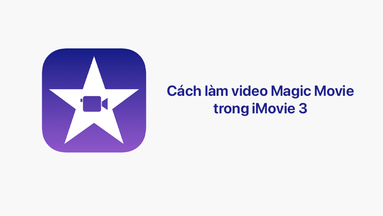 Cách làm video Magic Movie trong iMovie 3