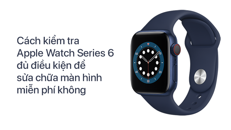 Cách kiểm tra Apple Watch Series 6 đủ điều kiện để sửa chữa màn hình miễn phí