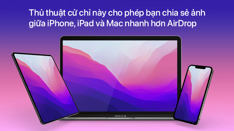 Thủ thuật cử chỉ chia sẻ ảnh giữa iPhone, iPad và Mac