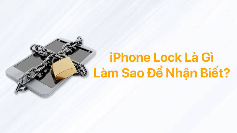 iPhone Lock là gì, làm sao để nhận biết